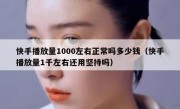 快手播放量1000左右正常吗多少钱（快手播放量1千左右还用坚持吗）