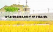 快手加播放量什么软件好（快手播放增加）