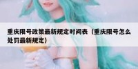 重庆限号政策最新规定时间表（重庆限号怎么处罚最新规定）