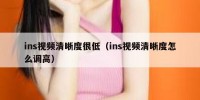 ins视频清晰度很低（ins视频清晰度怎么调高）