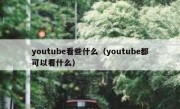youtube看些什么（youtube都可以看什么）