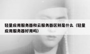 轻量应用服务器和云服务器区别是什么（轻量应用服务器好用吗）