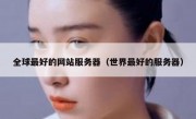 全球最好的网站服务器（世界最好的服务器）