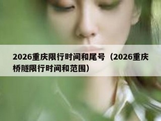 2026重庆限行时间和尾号（2026重庆桥隧限行时间和范围）