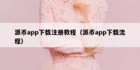 派币app下载注册教程（派币app下载流程）