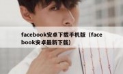 facebook安卓下载手机版（facebook安卓最新下载）