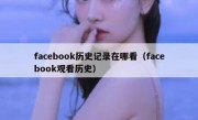 facebook历史记录在哪看（facebook观看历史）