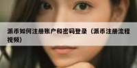 派币如何注册账户和密码登录（派币注册流程视频）