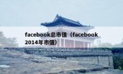 facebook总市值（facebook2014年市值）