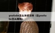 youtube怎么快速获利（在youtube怎么赚钱）