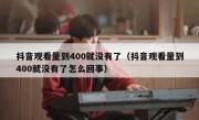 抖音观看量到400就没有了（抖音观看量到400就没有了怎么回事）