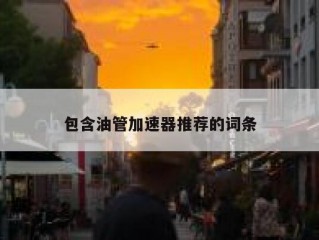 包含油管加速器推荐的词条