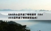 tiktok小店开通了哪些国家（tiktok小店开通了哪些国家站点）