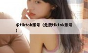 求tiktok账号（免费tiktok账号）