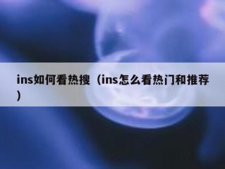 ins如何看热搜（ins怎么看热门和推荐）
