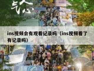 ins视频会有观看记录吗（ins视频看了有记录吗）