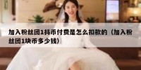 加入粉丝团1抖币付费是怎么扣款的（加入粉丝团1块币多少钱）
