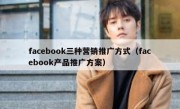 facebook三种营销推广方式（facebook产品推广方案）
