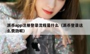 派币app注册登录流程是什么（派币登录这么费劲呢）