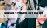 抖音粉丝赚钱规则最新版（抖音 粉丝 赚钱）
