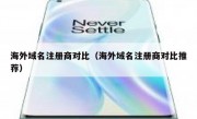 海外域名注册商对比（海外域名注册商对比推荐）