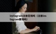 instagram注册花钱吗（注册instagram要钱吗）