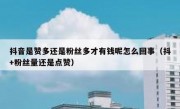 抖音是赞多还是粉丝多才有钱呢怎么回事（抖+粉丝量还是点赞）