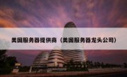 美国服务器提供商（美国服务器龙头公司）