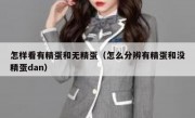怎样看有精蛋和无精蛋（怎么分辨有精蛋和没精蛋dan）