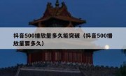 抖音500播放量多久能突破（抖音500播放量要多久）