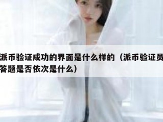 派币验证成功的界面是什么样的（派币验证员答题是否依次是什么）