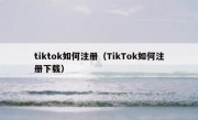 tiktok如何注册（TikTok如何注册下载）