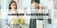 ins如何看视频（ins如何看视频记录）