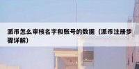 派币怎么审核名字和账号的数据（派币注册步骤详解）