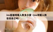 ins直播观看人数多少算（ins观看人数包括自己吗）