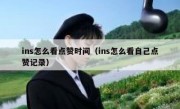 ins怎么看点赞时间（ins怎么看自己点赞记录）