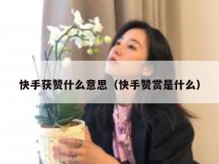快手获赞什么意思（快手赞赏是什么）