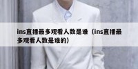 ins直播最多观看人数是谁（ins直播最多观看人数是谁的）