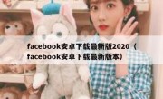 facebook安卓下载最新版2020（facebook安卓下载最新版本）