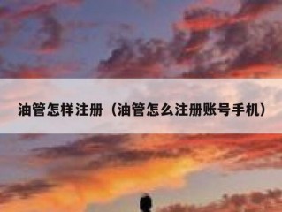 油管怎样注册（油管怎么注册账号手机）