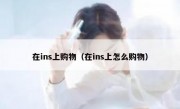 在ins上购物（在ins上怎么购物）