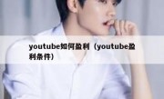 youtube如何盈利（youtube盈利条件）