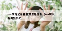 ins浏览记录查看方法是什么（ins有没有浏览历史）