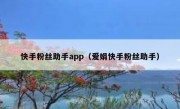 快手粉丝助手app（爱娟快手粉丝助手）