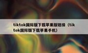 tiktok国际版下载苹果版链接（tiktok国际版下载苹果手机）