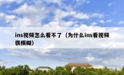 ins视频怎么看不了（为什么ins看视频很模糊）