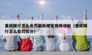 重庆限行怎么处罚最新规定视频讲解（重庆限行怎么处罚扣分）