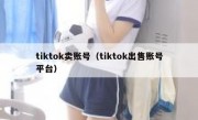 tiktok卖账号（tiktok出售账号平台）