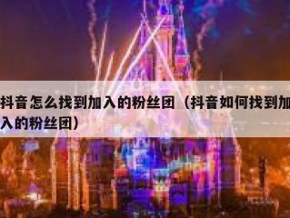 抖音怎么找到加入的粉丝团（抖音如何找到加入的粉丝团）