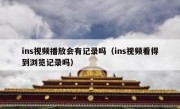 ins视频播放会有记录吗（ins视频看得到浏览记录吗）